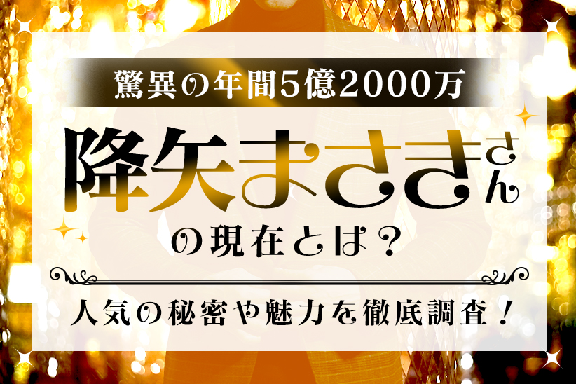 驚異の年間5億2000万『降矢まさき』さんの現在とは？人気の秘密や魅力を徹底調査