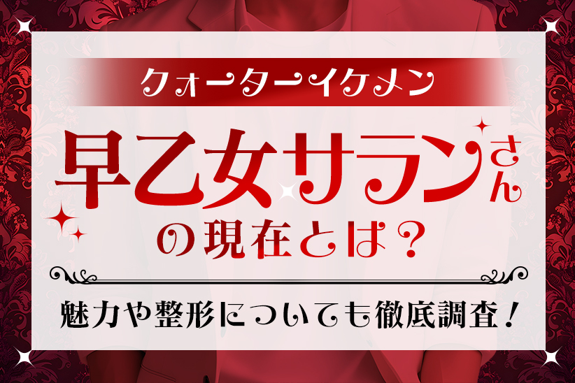 クォーターイケメン『早乙女サラン』さんの現在とは？魅力や整形についても徹底調査！