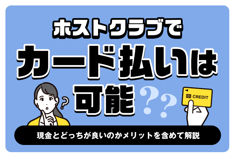 ホストクラブはカード払い可能？現金とどっちが良いのかメリットを含めて解説